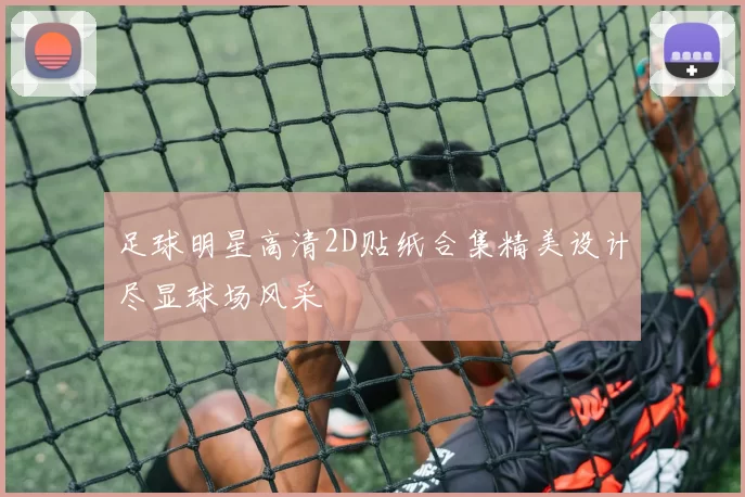 足球明星高清2D贴纸合集精美设计尽显球场风采