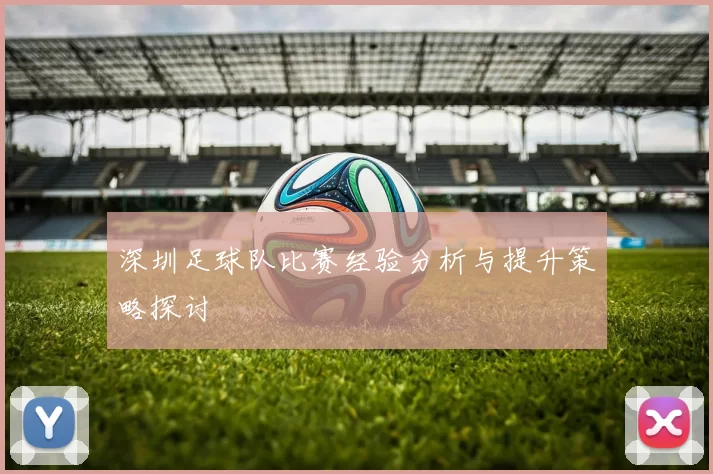 深圳足球队比赛经验分析与提升策略探讨
