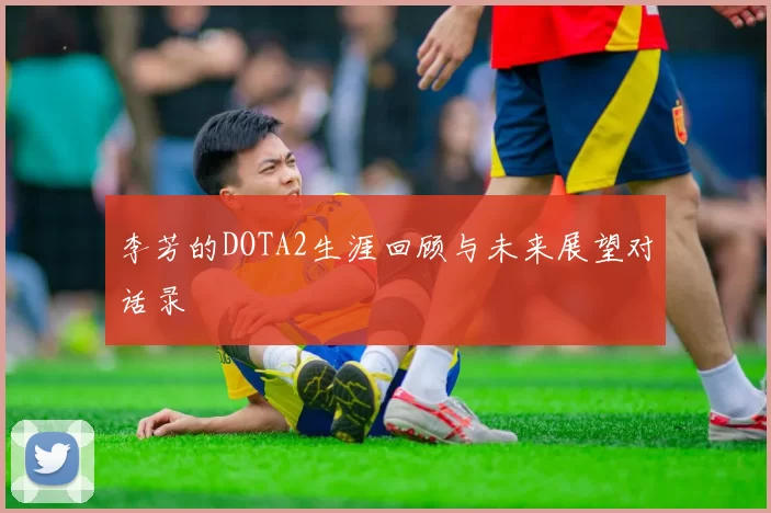 李芳的DOTA2生涯回顾与未来展望对话录