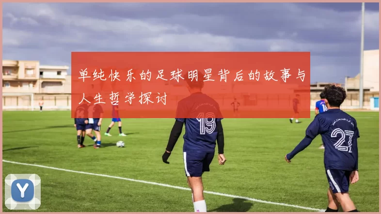 单纯快乐的足球明星背后的故事与人生哲学探讨