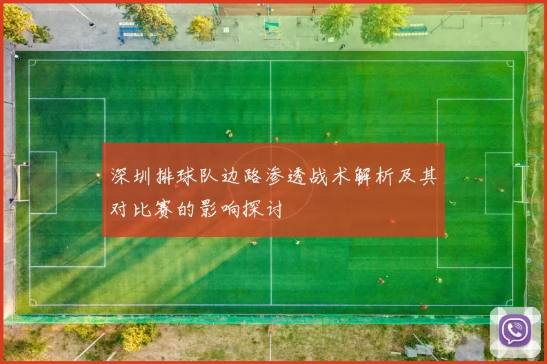 深圳排球队边路渗透战术解析及其对比赛的影响探讨